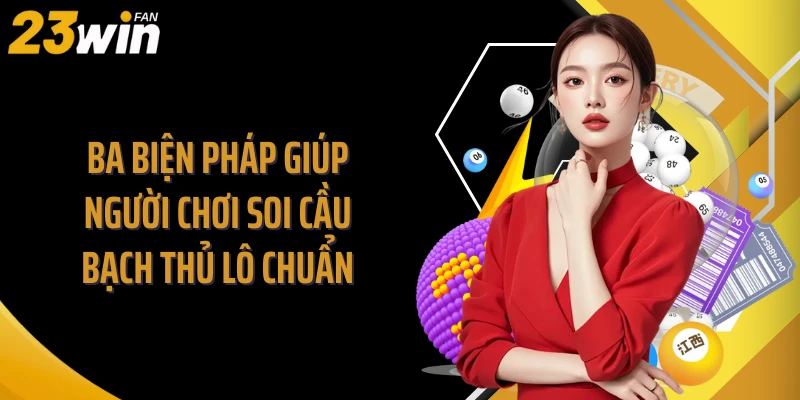 Ba biện pháp giúp người chơi soi cầu bạch thủ lô chuẩn