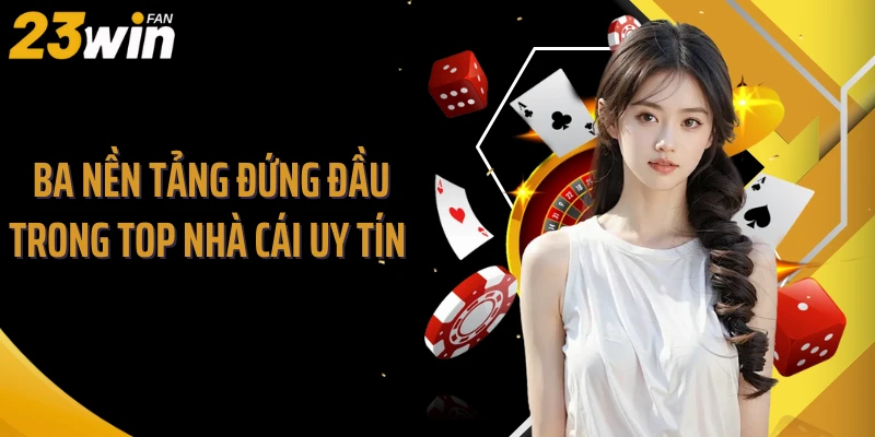 Ba nền tảng đứng đầu trong top nhà cái uy tín