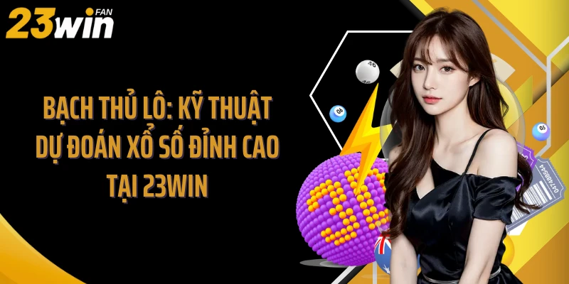 Bạch Thủ Lô: Kỹ Thuật Dự Đoán Xổ Số Đỉnh Cao Tại 23Win