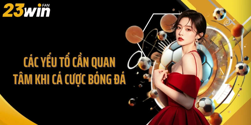 Các yếu tố cần quan tâm khi cá cược bóng đá