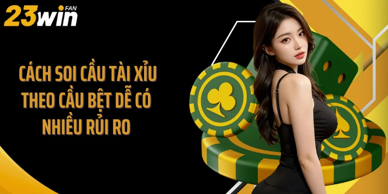 Cách soi cầu tài xỉu theo cầu bệt dễ có nhiều rủi ro