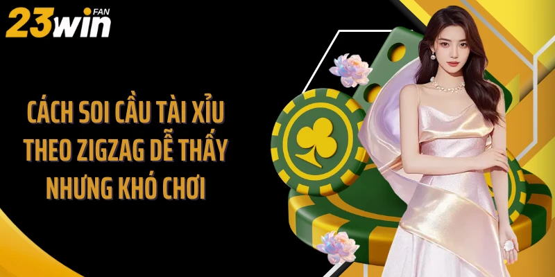 Cách soi cầu tài xỉu theo zigzag dễ thấy nhưng khó chơi