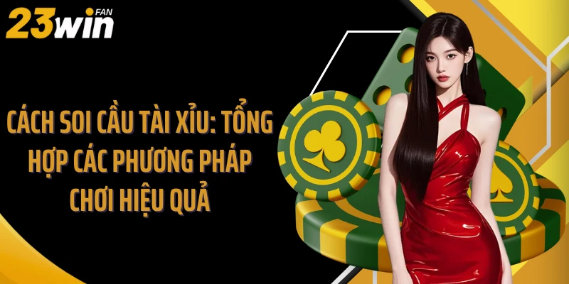 Cách Soi Cầu Tài Xỉu: Tổng Hợp Các Phương Pháp Chơi Hiệu Quả