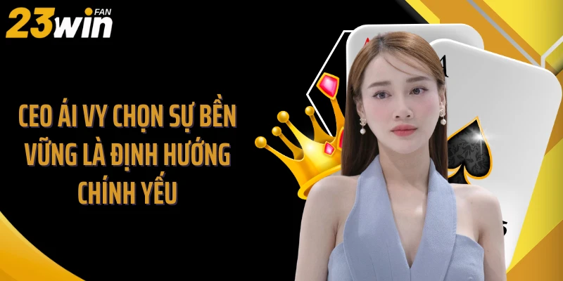 CEO Ái Vy chọn sự bền vững là định hướng chính yếu