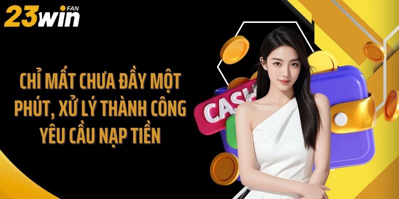 Chỉ mất chưa đầy một phút, xử lý thành công yêu cầu nạp tiền