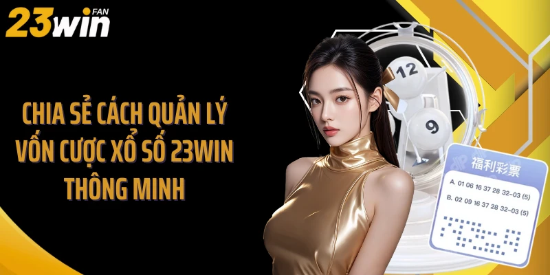 Chia sẻ cách quản lý vốn cược xổ số 23WIN thông minh