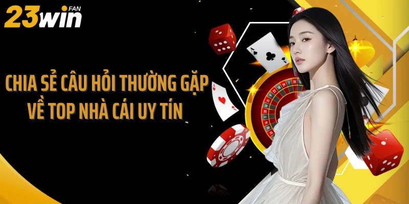 Chia sẻ câu hỏi thường gặp về top nhà cái uy tín