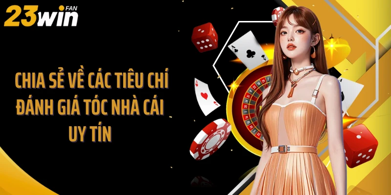 Chia sẻ về các tiêu chí đánh giá tóc nhà cái uy tín