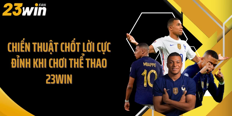 Chiến thuật chốt lời cực đỉnh khi chơi thể thao 23WIN