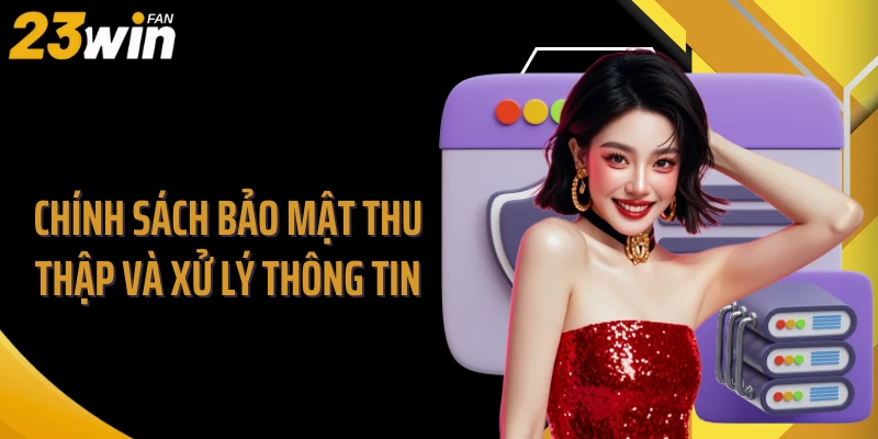 Chính sách bảo mật thu thập và xử lý thông tin