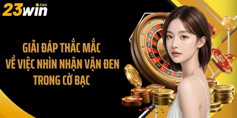 Giải đáp thắc mắc về việc nhìn nhận vận đen trong cờ bạc