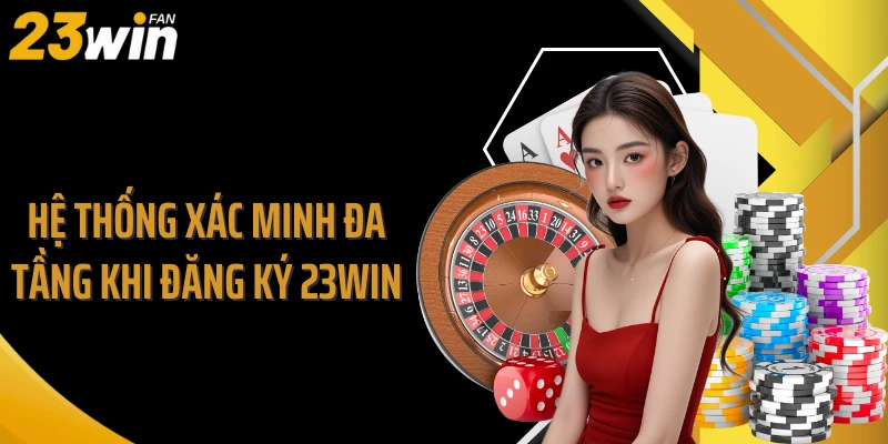 Hệ thống xác minh đa tầng khi đăng ký 23WIN