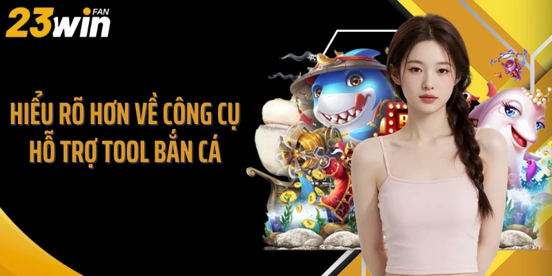 Hiểu rõ hơn về công cụ hỗ trợ tool bắn cá