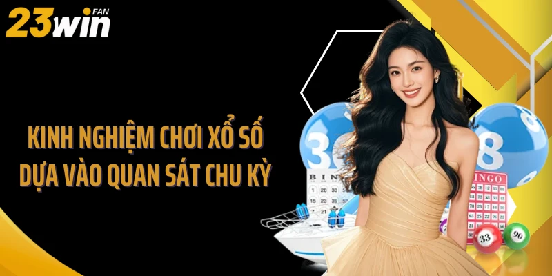 Kinh nghiệm chơi xổ số dựa vào quan sát chu kỳ