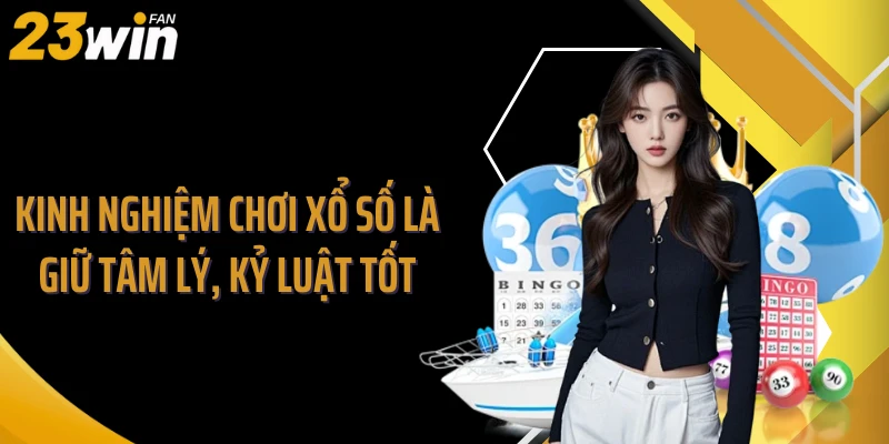 Kinh nghiệm chơi xổ số là giữ tâm lý, kỷ luật tốt