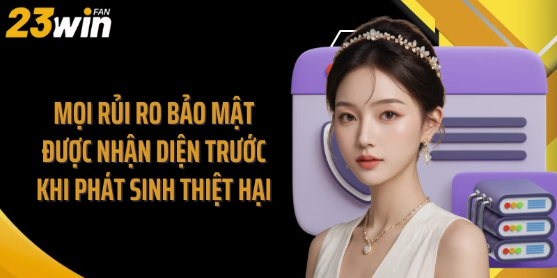 Mọi rủi ro bảo mật được nhận diện trước khi phát sinh thiệt hại