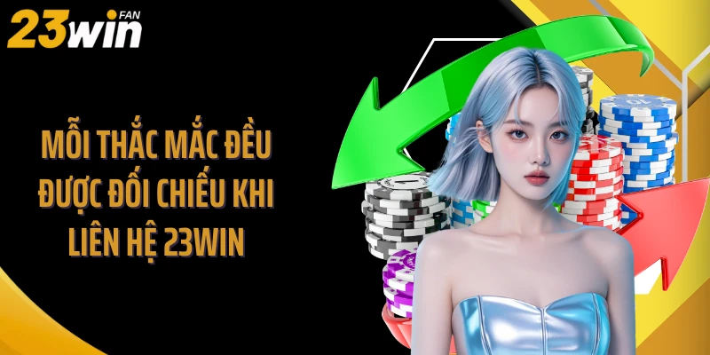Mỗi thắc mắc đều được đối chiếu khi liên hệ 23WIN