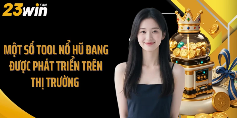 Một số tool nổ hũ đang được phát triển trên thị trường