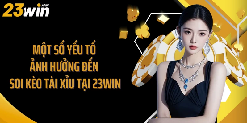 Một số yếu tố ảnh hưởng đến soi kèo tài xỉu tại 23Win