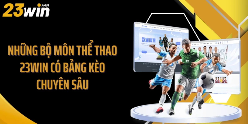 Những bộ môn thể thao 23WIN có bảng kèo chuyên sâu