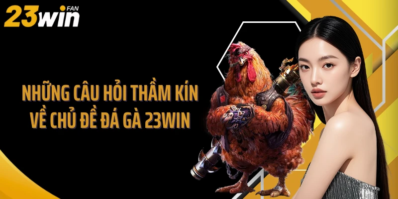 Những câu hỏi thầm kín về chủ đề đá gà 23WIN