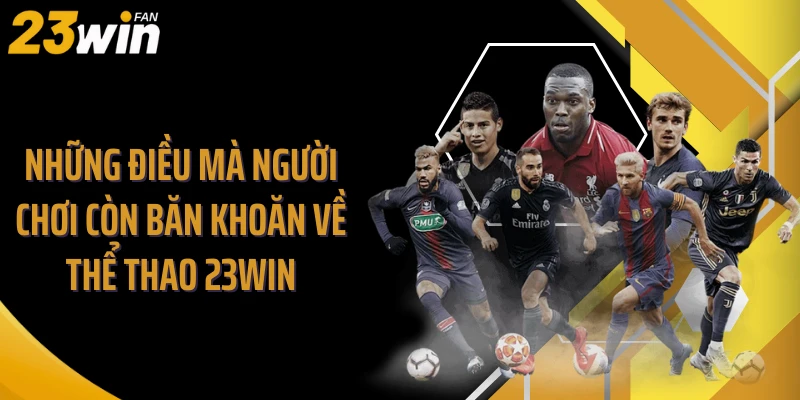 Những điều mà người chơi còn băn khoăn về thể thao 23WIN