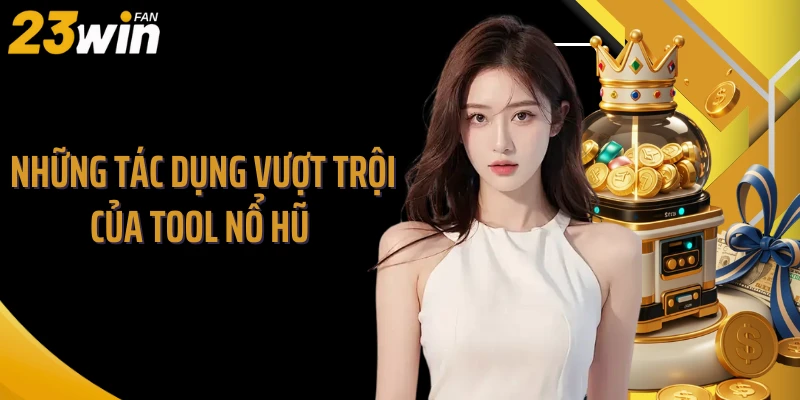 Những tác dụng vượt trội của tool nổ hũ