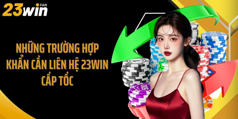 Những trường hợp khẩn cần liên hệ 23WIN cấp tốc