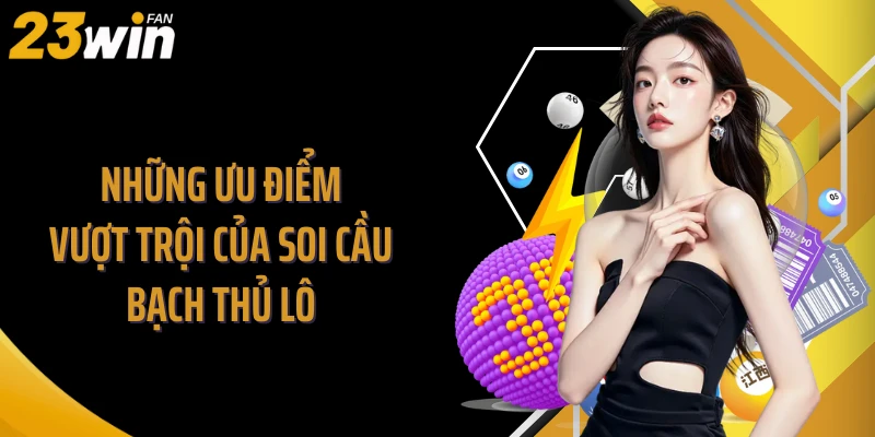 Những ưu điểm vượt trội của soi cầu bạch thủ lô