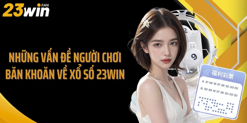 Những vấn đề người chơi băn khoăn về xổ số 23WIN
