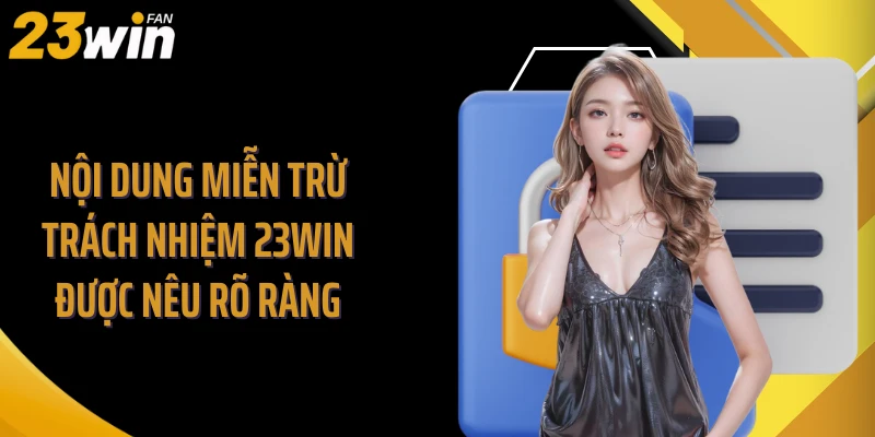Nội dung miễn trừ trách nhiệm 23WIN được nêu rõ ràng