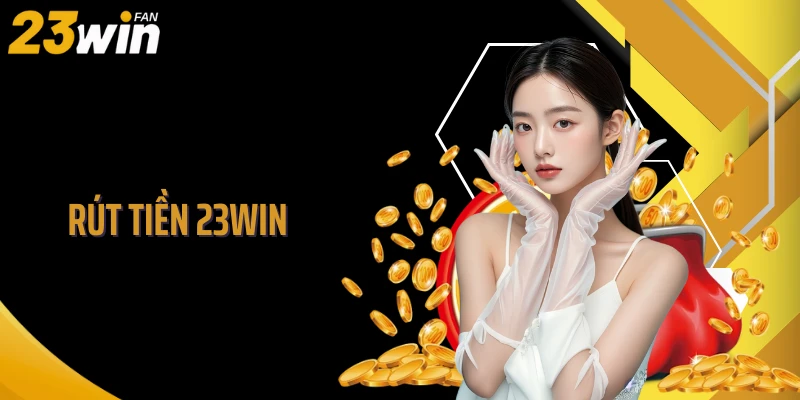 Rút Tiền 23WIN - Hệ Thống Giao Dịch Cực Nghiêm Ngặt