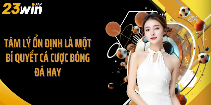 Tâm lý ổn định là một bí quyết cá cược bóng đá hay