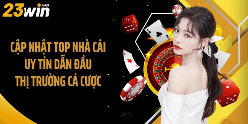 Cập Nhật Top Nhà Cái Uy Tín Dẫn Đầu Thị Trường Cá Cược