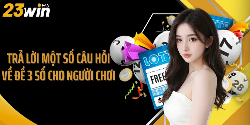 Trả lời một số câu hỏi về đề 3 số cho người chơi