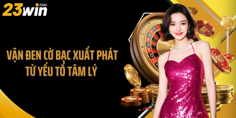 Vận đen cờ bạc xuất phát từ yếu tố tâm lý